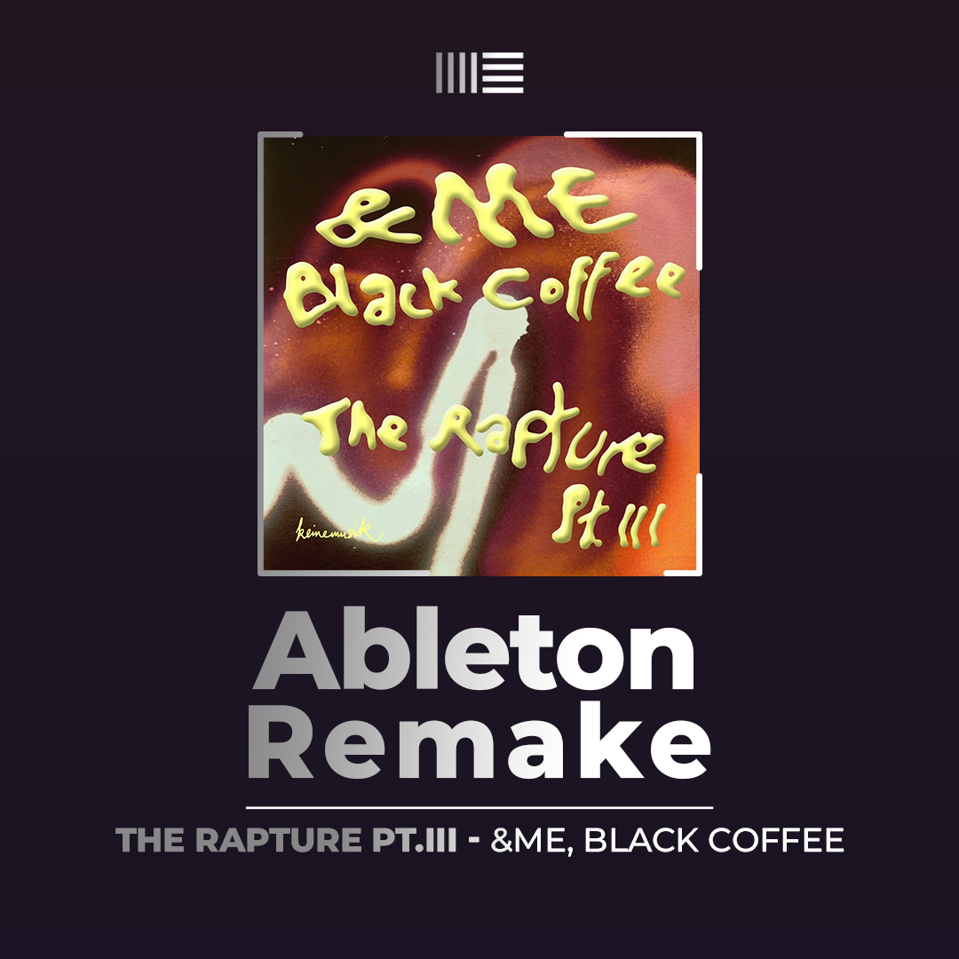 Ableton Remake Template of Track "The Rapture Pt.III - &ME, Black Coffee"